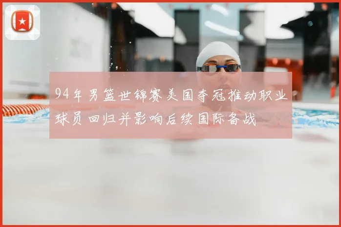 94年男篮世锦赛美国夺冠推动职业球员回归并影响后续国际备战