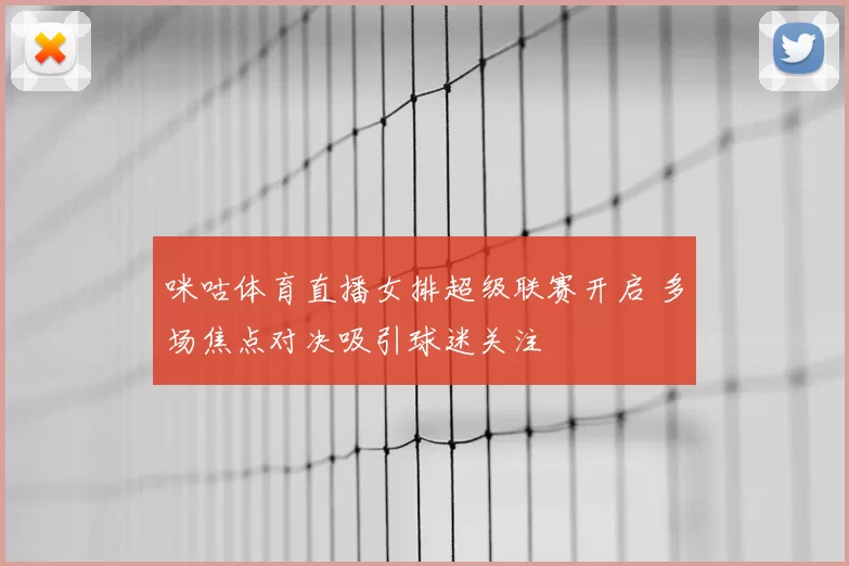 咪咕体育直播女排超级联赛开启 多场焦点对决吸引球迷关注