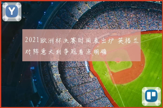 2021欧洲杯决赛时间表出炉 英格兰对阵意大利争冠看点明确