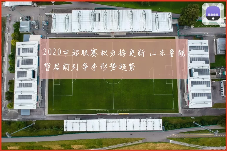 2020中超联赛积分榜更新 山东鲁能暂居前列争夺形势趋紧
