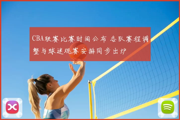 CBA联赛比赛时间公布 各队赛程调整与球迷观赛安排同步出炉